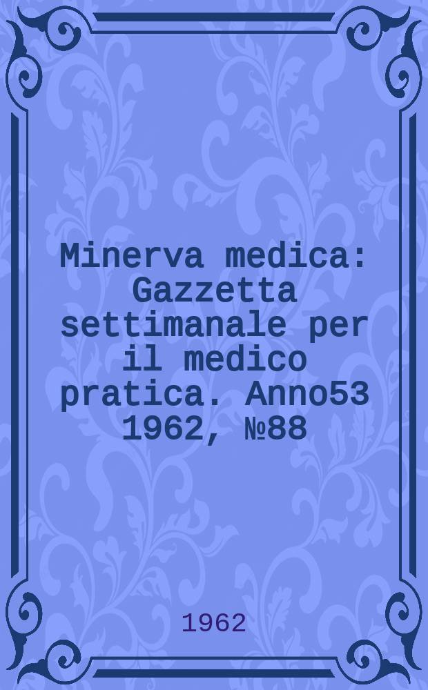 Minerva medica : Gazzetta settimanale per il medico pratica. Anno53 1962, №88