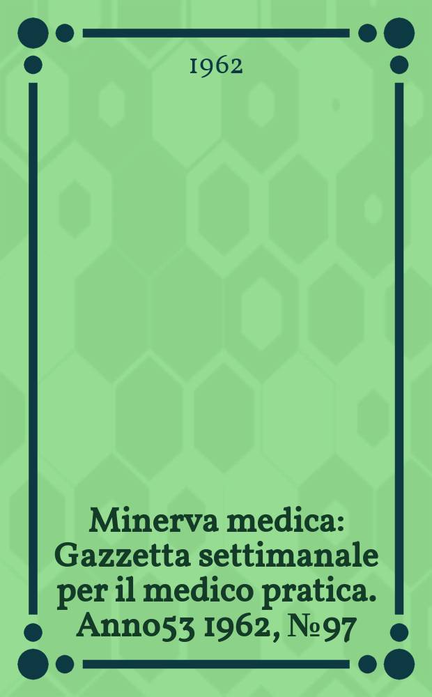 Minerva medica : Gazzetta settimanale per il medico pratica. Anno53 1962, №97