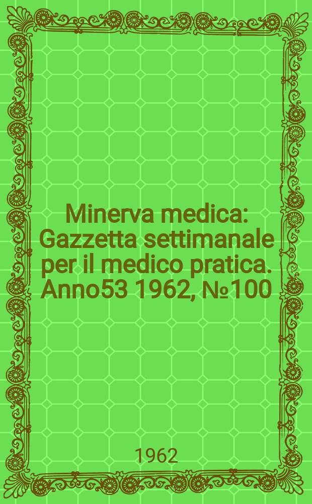 Minerva medica : Gazzetta settimanale per il medico pratica. Anno53 1962, №100