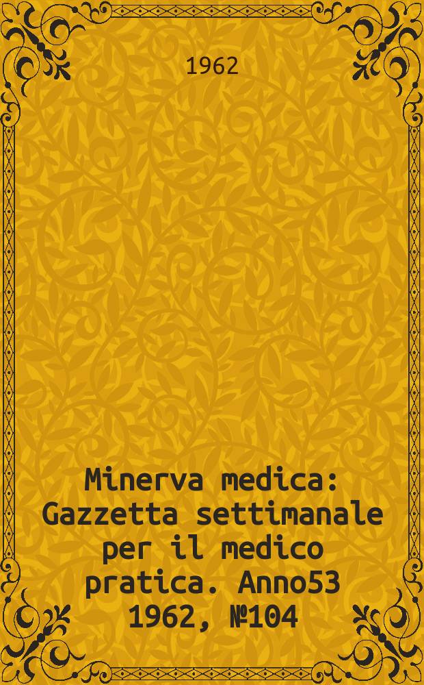 Minerva medica : Gazzetta settimanale per il medico pratica. Anno53 1962, №104