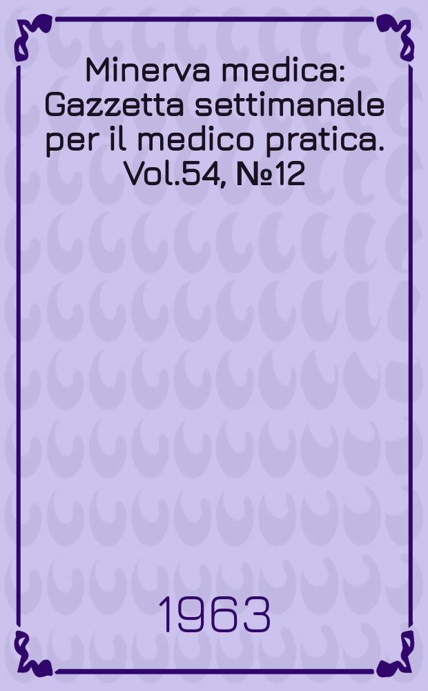 Minerva medica : Gazzetta settimanale per il medico pratica. Vol.54, №12