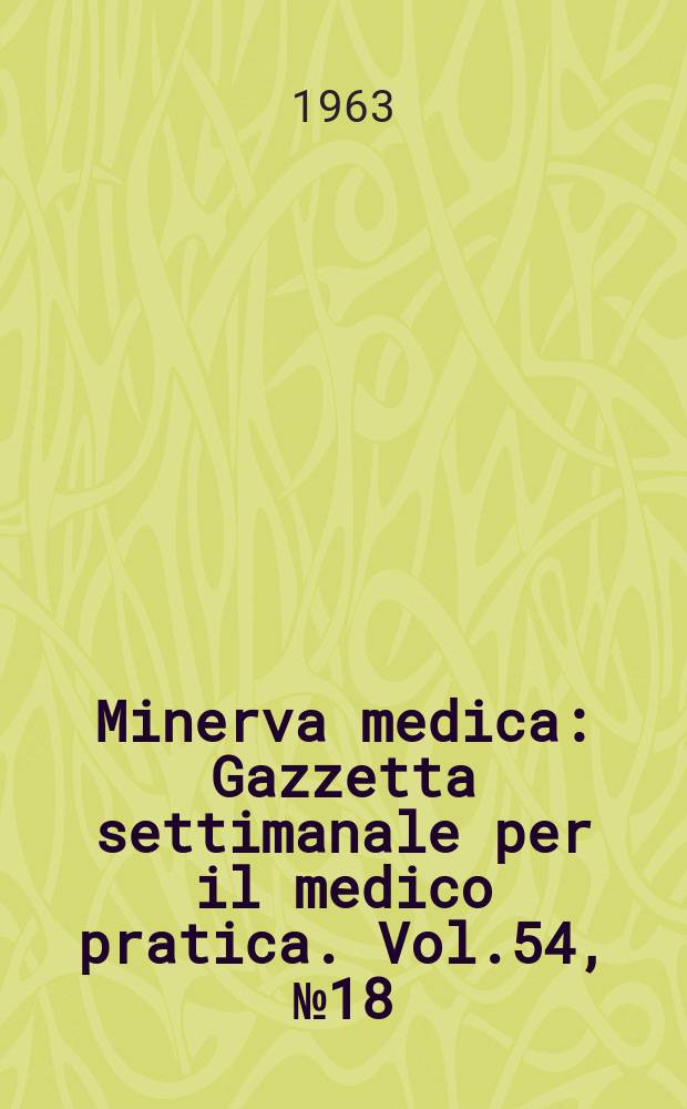Minerva medica : Gazzetta settimanale per il medico pratica. Vol.54, №18
