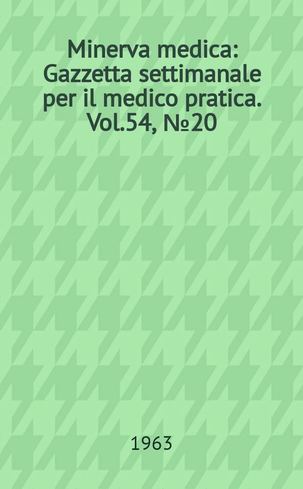 Minerva medica : Gazzetta settimanale per il medico pratica. Vol.54, №20