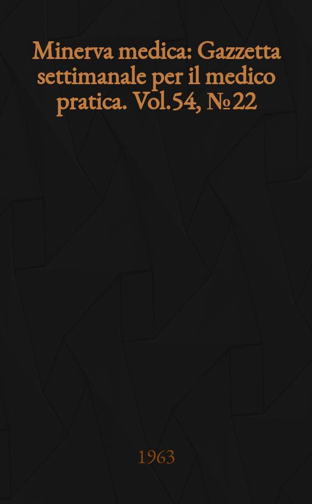 Minerva medica : Gazzetta settimanale per il medico pratica. Vol.54, №22
