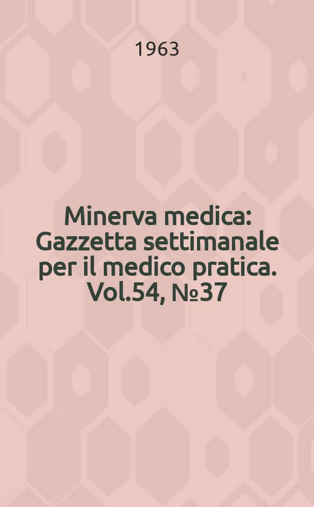 Minerva medica : Gazzetta settimanale per il medico pratica. Vol.54, №37