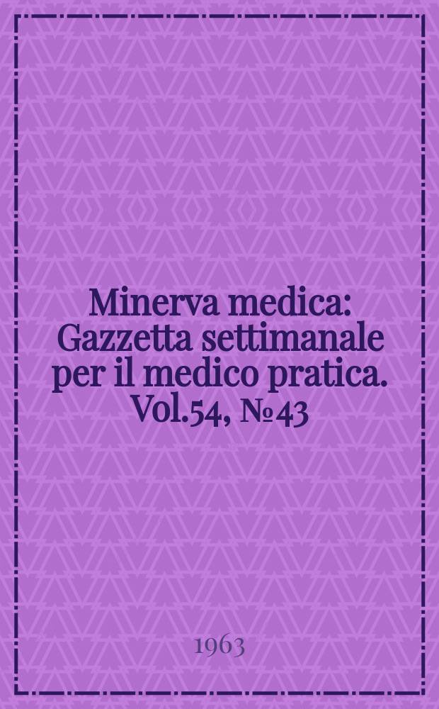 Minerva medica : Gazzetta settimanale per il medico pratica. Vol.54, №43