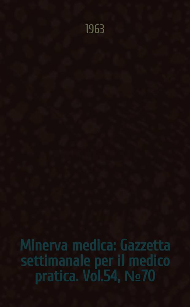 Minerva medica : Gazzetta settimanale per il medico pratica. Vol.54, №70