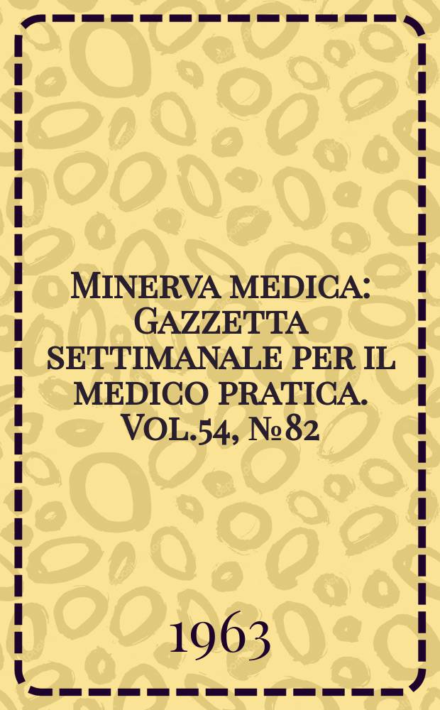 Minerva medica : Gazzetta settimanale per il medico pratica. Vol.54, №82