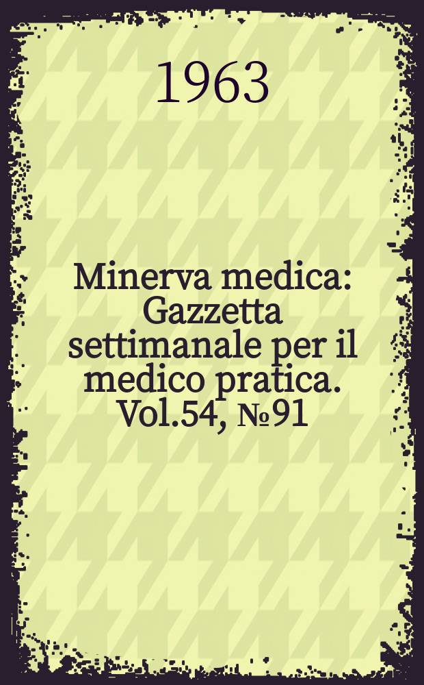 Minerva medica : Gazzetta settimanale per il medico pratica. Vol.54, №91