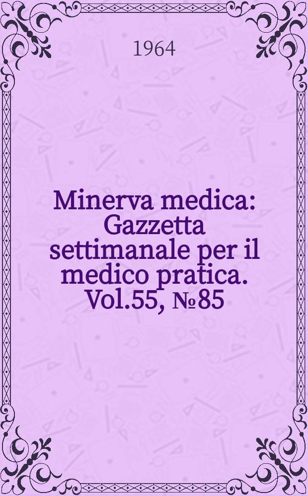 Minerva medica : Gazzetta settimanale per il medico pratica. Vol.55, №85