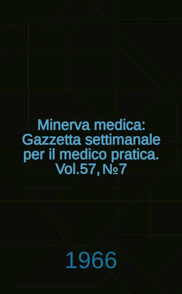 Minerva medica : Gazzetta settimanale per il medico pratica. Vol.57, №7