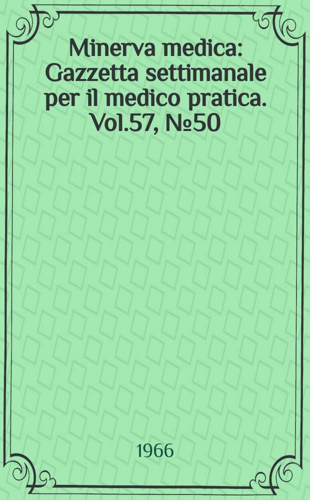 Minerva medica : Gazzetta settimanale per il medico pratica. Vol.57, №50