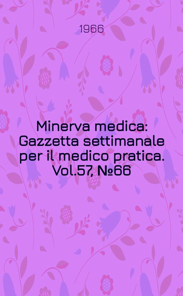 Minerva medica : Gazzetta settimanale per il medico pratica. Vol.57, №66