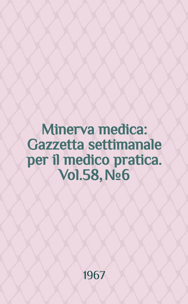 Minerva medica : Gazzetta settimanale per il medico pratica. Vol.58, №6