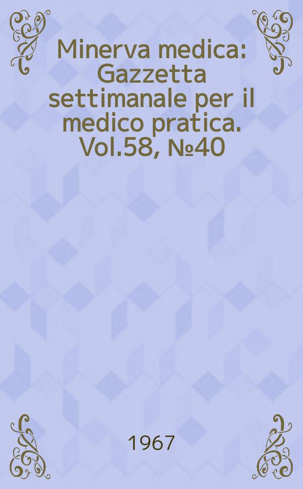 Minerva medica : Gazzetta settimanale per il medico pratica. Vol.58, №40