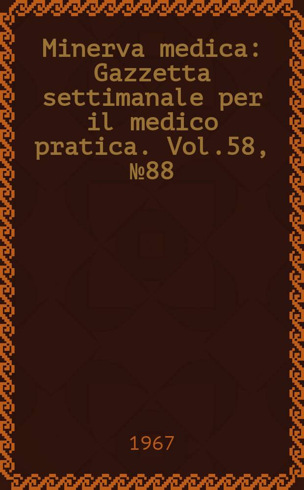 Minerva medica : Gazzetta settimanale per il medico pratica. Vol.58, №88