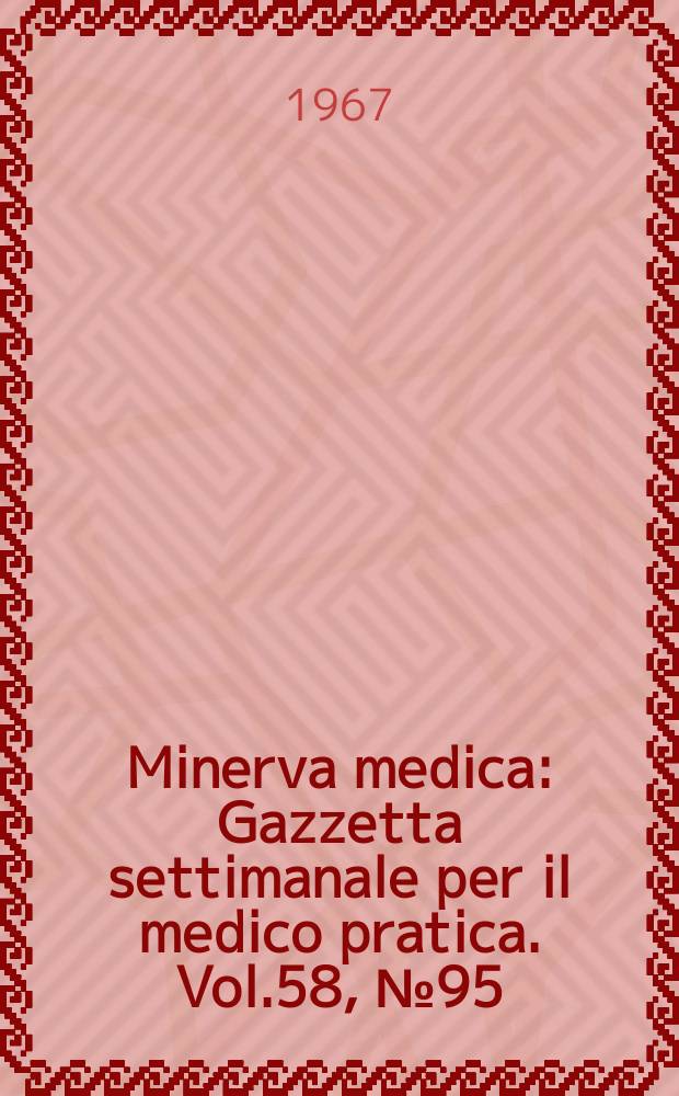 Minerva medica : Gazzetta settimanale per il medico pratica. Vol.58, №95