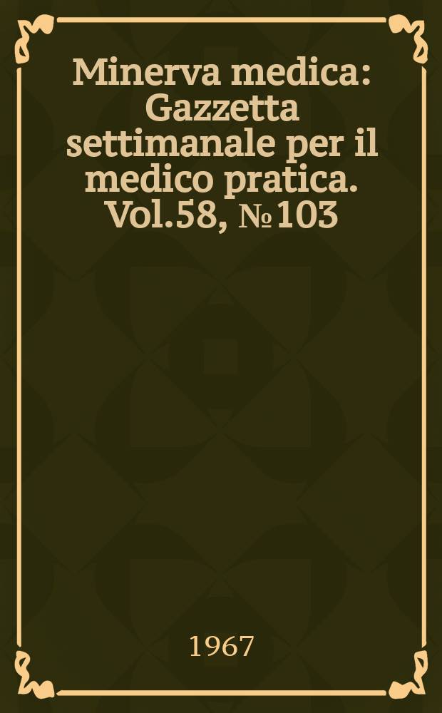Minerva medica : Gazzetta settimanale per il medico pratica. Vol.58, №103