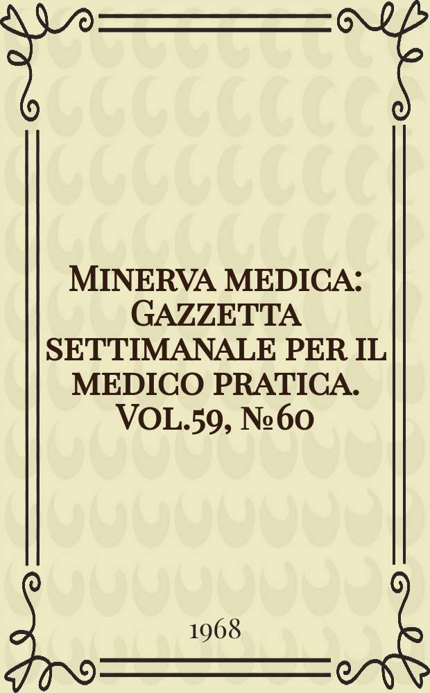 Minerva medica : Gazzetta settimanale per il medico pratica. Vol.59, №60