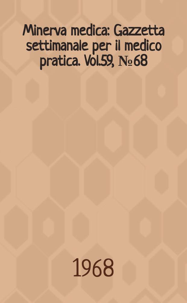 Minerva medica : Gazzetta settimanale per il medico pratica. Vol.59, №68