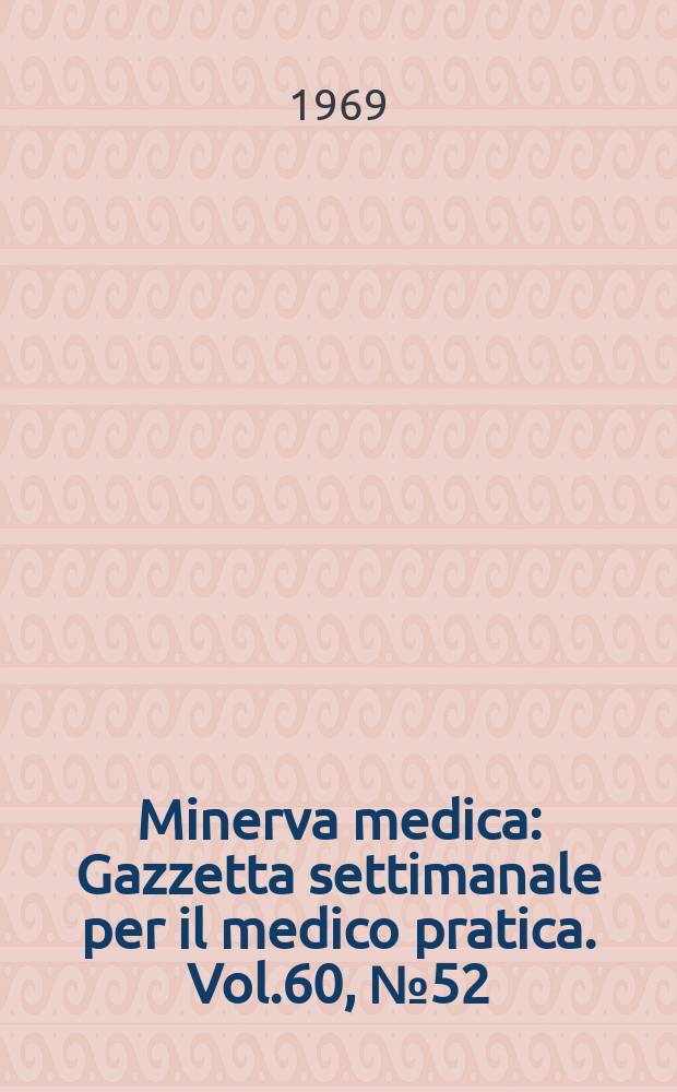 Minerva medica : Gazzetta settimanale per il medico pratica. Vol.60, №52