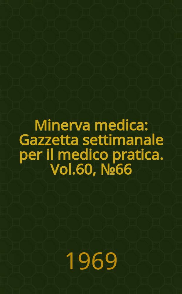 Minerva medica : Gazzetta settimanale per il medico pratica. Vol.60, №66