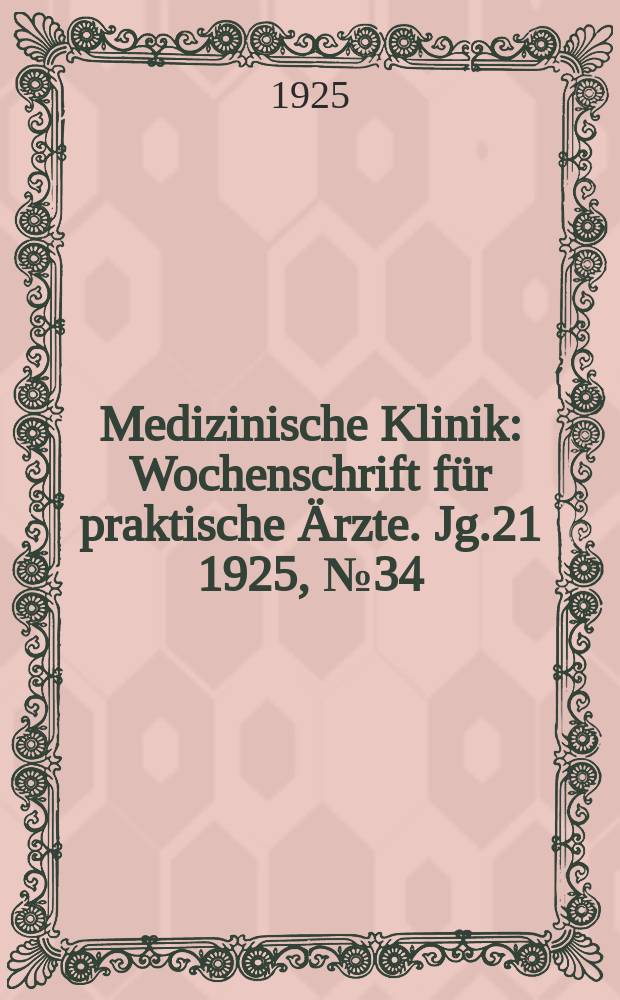 Medizinische Klinik : Wochenschrift für praktische Ärzte. Jg.21 1925, №34(1080)
