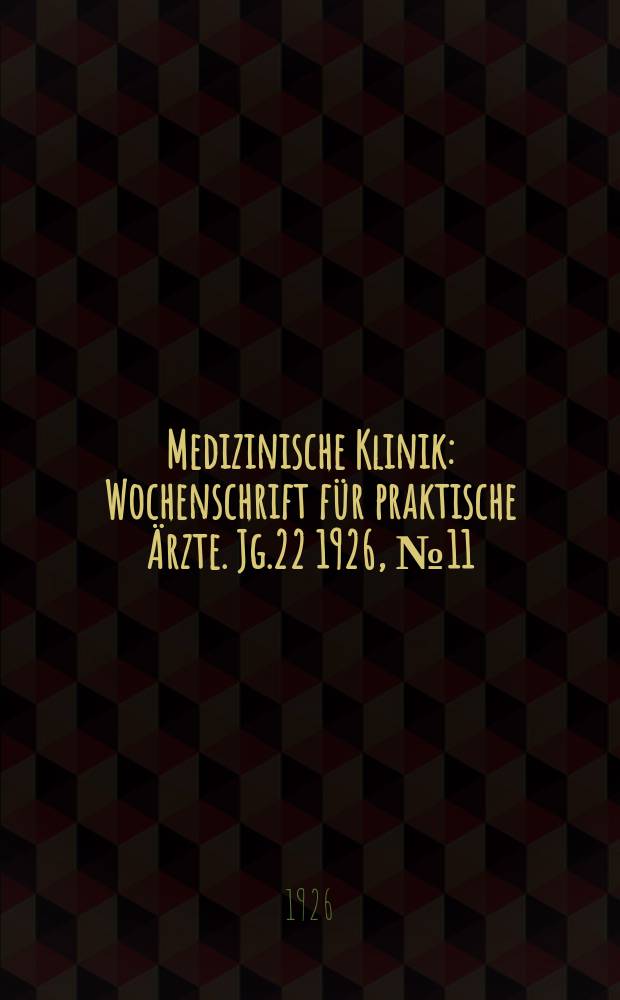 Medizinische Klinik : Wochenschrift für praktische Ärzte. Jg.22 1926, №11(1109)