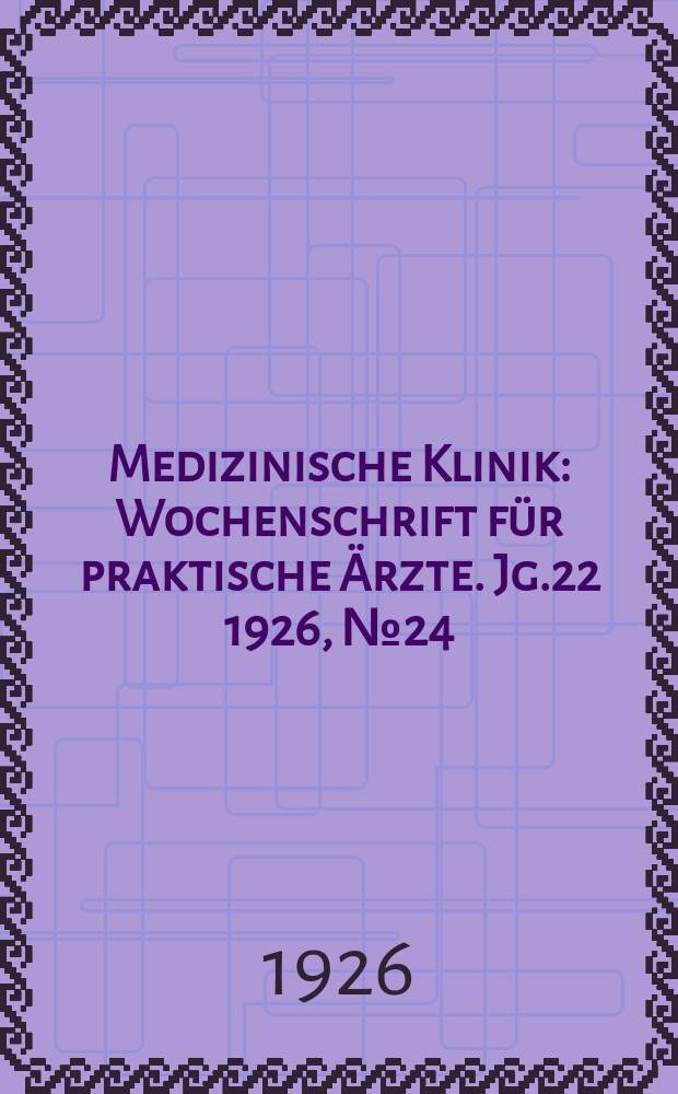 Medizinische Klinik : Wochenschrift für praktische Ärzte. Jg.22 1926, №24(1122)