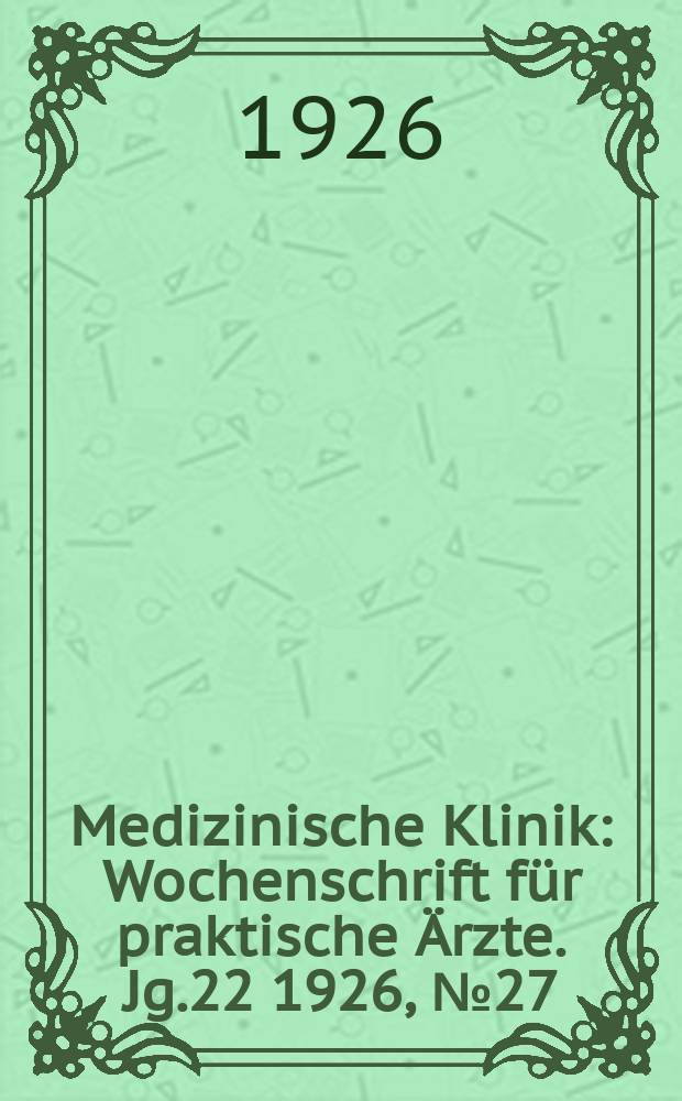 Medizinische Klinik : Wochenschrift f&uuml;r praktische &Auml;rzte. Jg.22 1926, №27(1125)