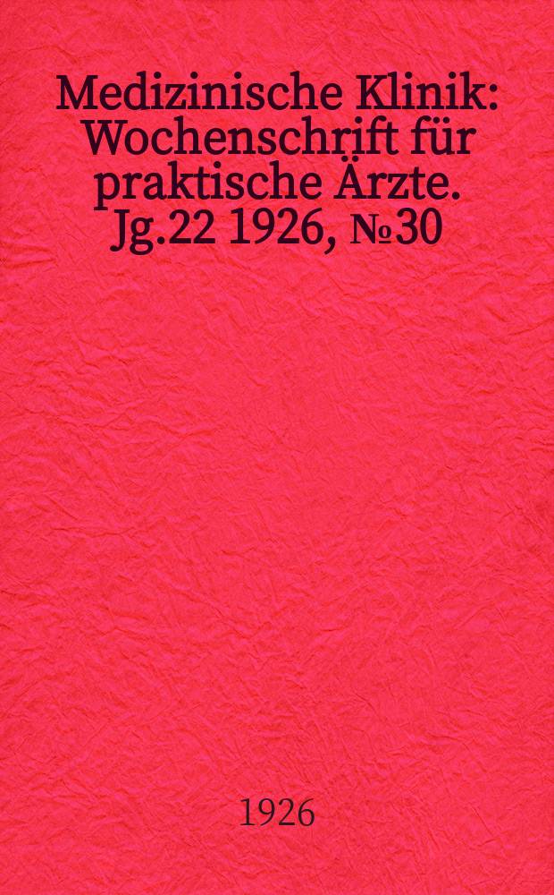 Medizinische Klinik : Wochenschrift f&uuml;r praktische &Auml;rzte. Jg.22 1926, №30(1128)