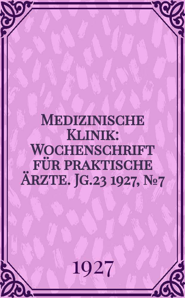 Medizinische Klinik : Wochenschrift für praktische Ärzte. Jg.23 1927, №7(1158)