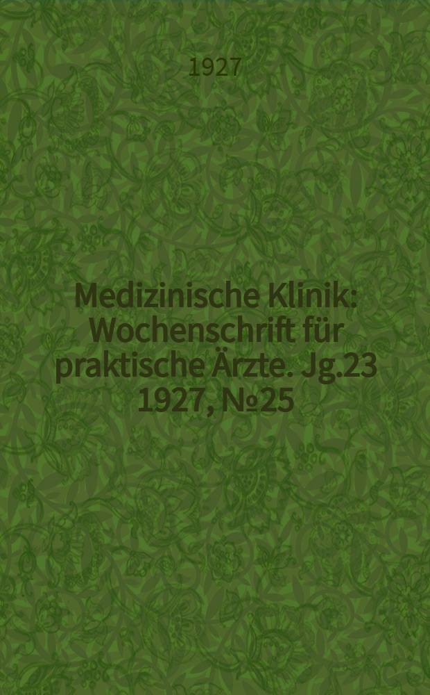 Medizinische Klinik : Wochenschrift für praktische Ärzte. Jg.23 1927, №25(1176)