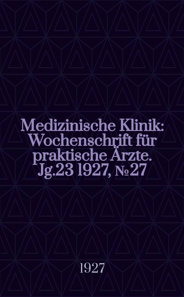 Medizinische Klinik : Wochenschrift für praktische Ärzte. Jg.23 1927, №27(1178)