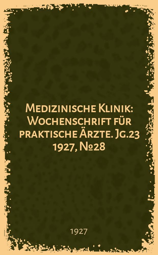 Medizinische Klinik : Wochenschrift f&uuml;r praktische &Auml;rzte. Jg.23 1927, №28(1179)