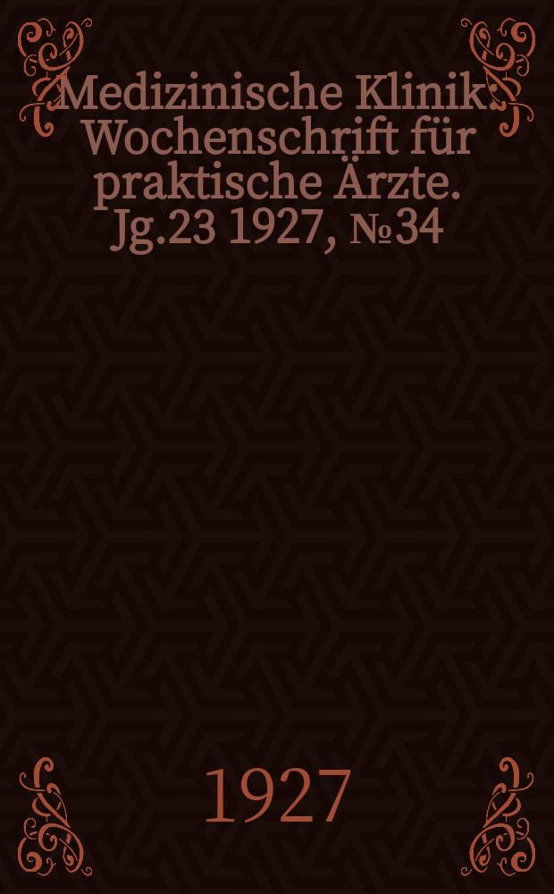Medizinische Klinik : Wochenschrift für praktische Ärzte. Jg.23 1927, №34(1185)