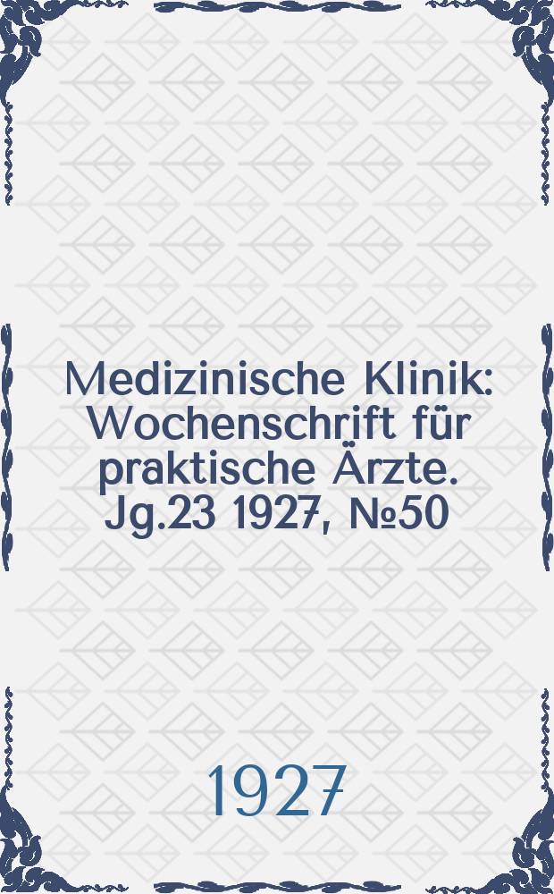 Medizinische Klinik : Wochenschrift für praktische Ärzte. Jg.23 1927, №50(1201)