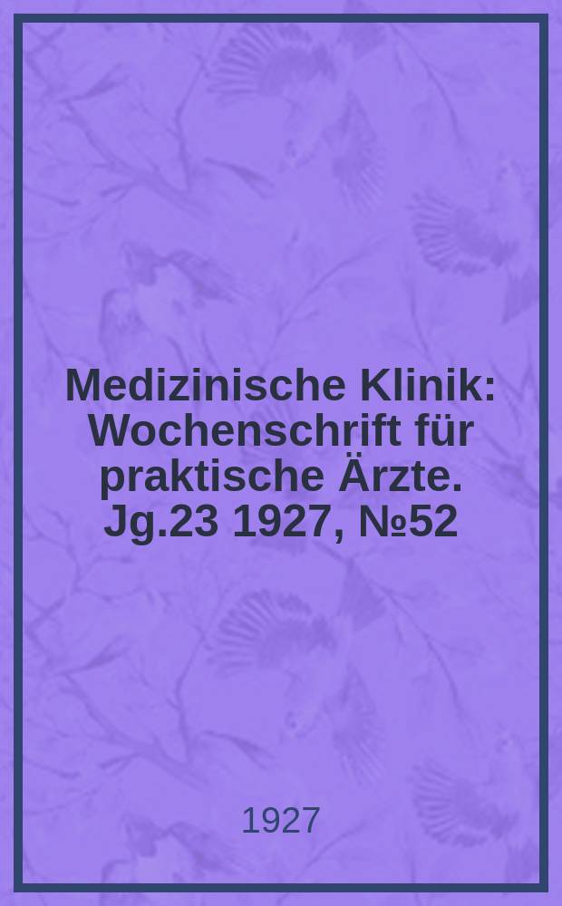 Medizinische Klinik : Wochenschrift für praktische Ärzte. Jg.23 1927, №52(1203)