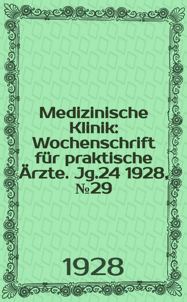 Medizinische Klinik : Wochenschrift f&uuml;r praktische &Auml;rzte. Jg.24 1928, №29(1232)