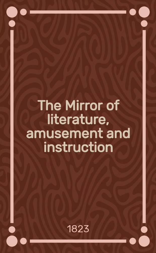 The Mirror of literature, amusement and instruction : Containing original essays... select extracts from new and expansive works ... Vol.1, №13
