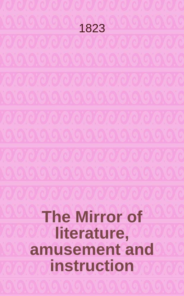 The Mirror of literature, amusement and instruction : Containing original essays... select extracts from new and expansive works ... Vol.1, №22