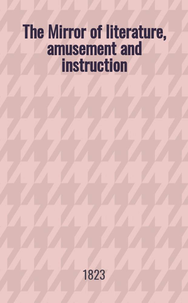 The Mirror of literature, amusement and instruction : Containing original essays... select extracts from new and expansive works ... Vol.1, №23