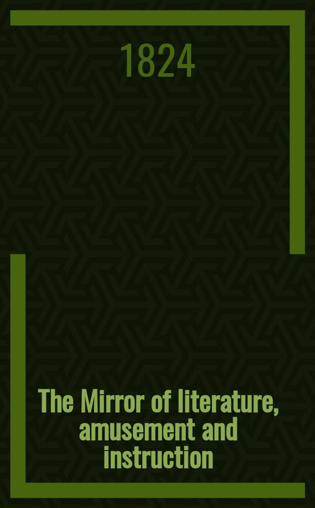 The Mirror of literature, amusement and instruction : Containing original essays... select extracts from new and expansive works ... Vol.3, №80