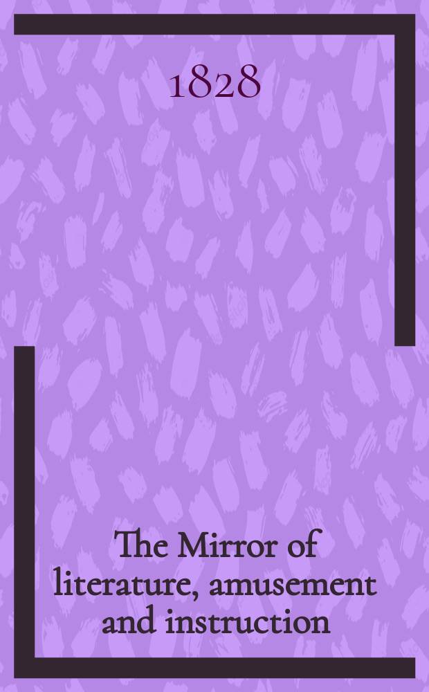 The Mirror of literature, amusement and instruction : Containing original essays... select extracts from new and expansive works ... Vol.6, №154