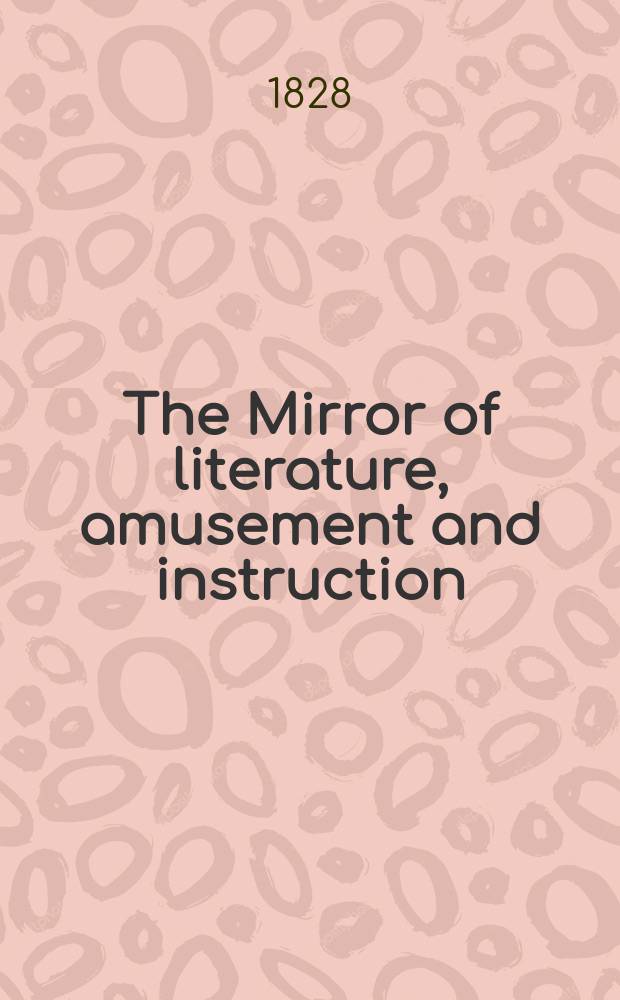 The Mirror of literature, amusement and instruction : Containing original essays... select extracts from new and expansive works ... Vol.6, №162