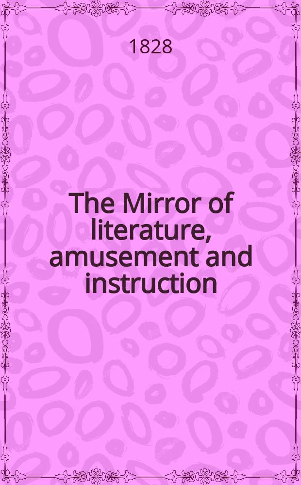 The Mirror of literature, amusement and instruction : Containing original essays... select extracts from new and expansive works ... Vol.6, №176