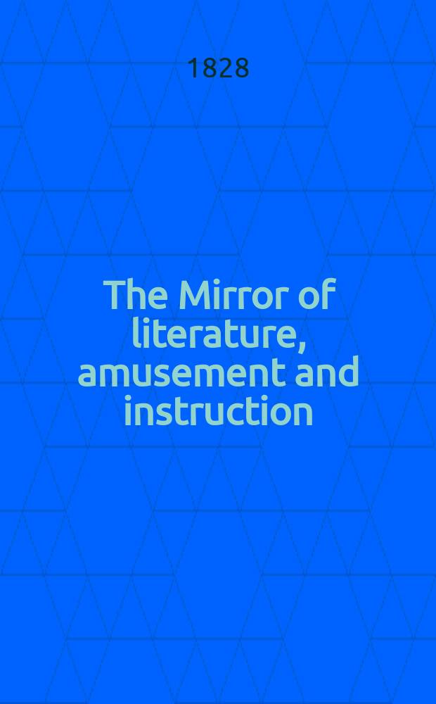 The Mirror of literature, amusement and instruction : Containing original essays... select extracts from new and expansive works ... Vol.7, №182