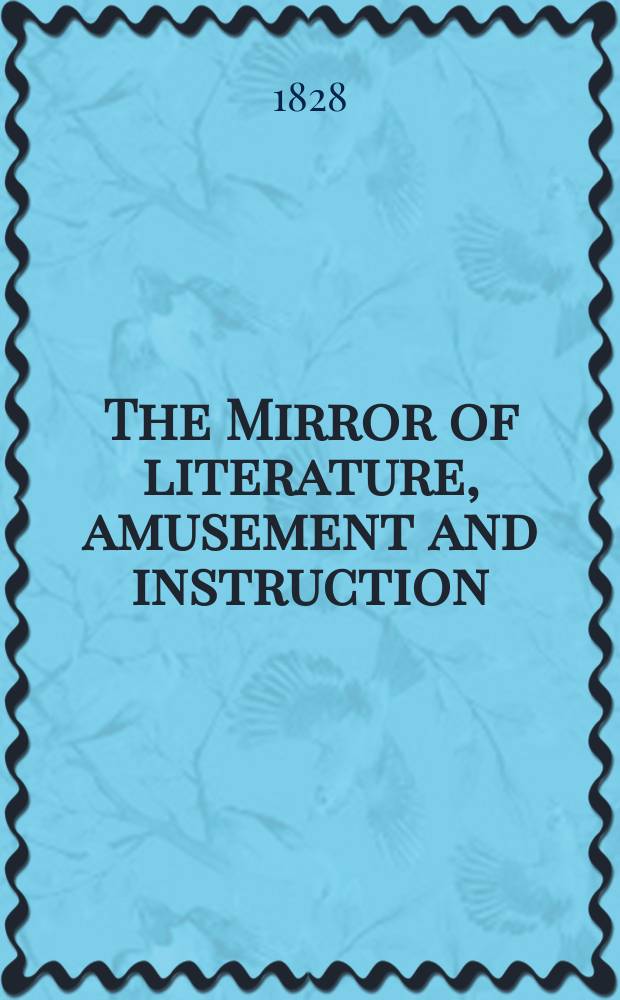 The Mirror of literature, amusement and instruction : Containing original essays... select extracts from new and expansive works ... Vol.7, №188