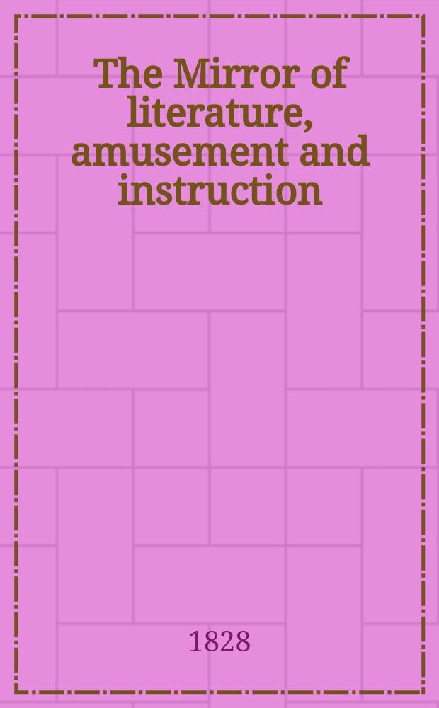 The Mirror of literature, amusement and instruction : Containing original essays... select extracts from new and expansive works ... Vol.7, №195