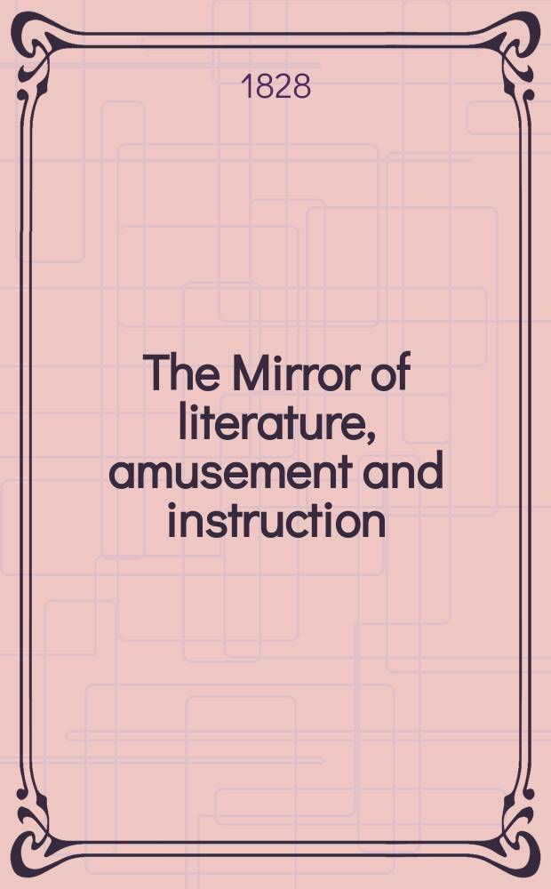 The Mirror of literature, amusement and instruction : Containing original essays... select extracts from new and expansive works ... Vol.7, №199